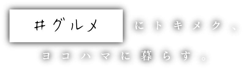 #グルメにトキメク、ヨコハマに暮らす